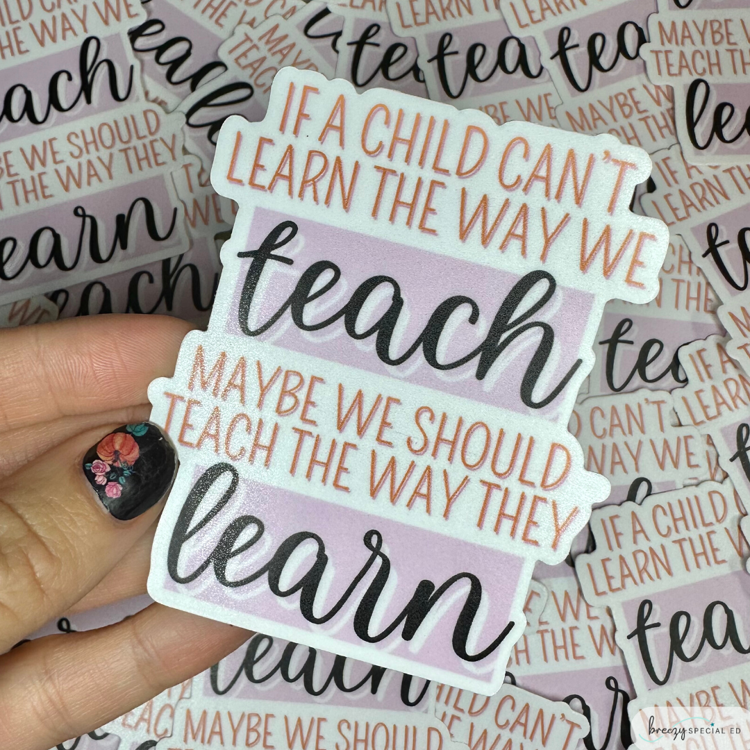 If A Child Can't Learn The Way We Teach Sticker | Teacher Sticker | Special Education