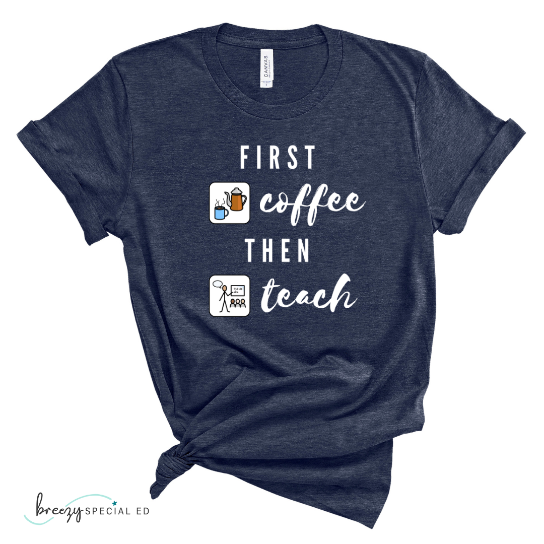 First Coffee Then Teach Teacher Tee / Special Education Teacher Tee