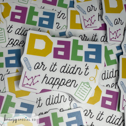 Data or it didn't happen | BCBA | Special Education Teacher Sticker