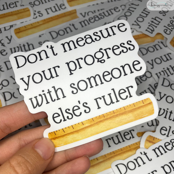 Don't Measure Your Progress With Someone Else's Ruler | Teacher Sticker | Special Education