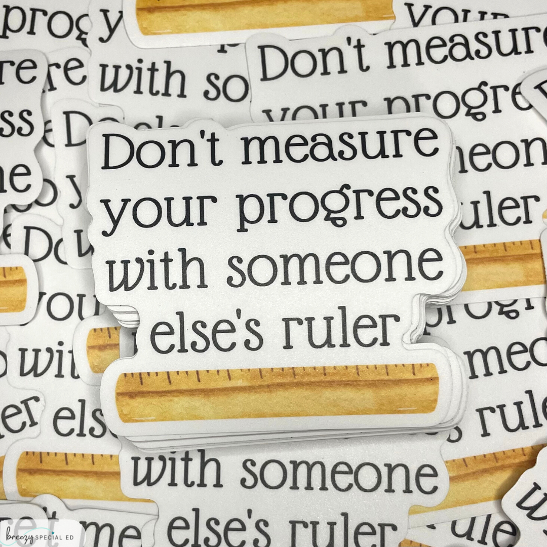 Don't Measure Your Progress With Someone Else's Ruler | Teacher Sticker | Special Education