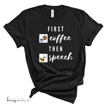 First Coffee Then Speech Tee / SLP / Speech Pathologist Teacher Tee