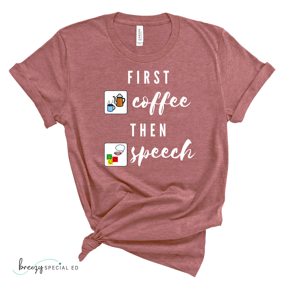 First Coffee Then Speech Tee / SLP / Speech Pathologist Teacher Tee