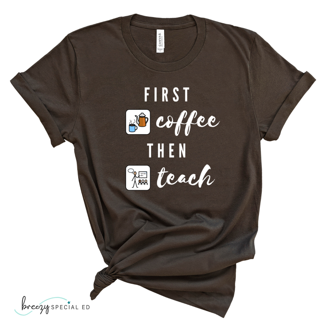 First Coffee Then Teach Teacher Tee / Special Education Teacher Tee