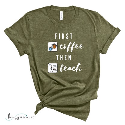 First Coffee Then Teach Teacher Tee / Special Education Teacher Tee