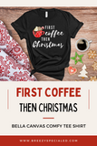 First Coffee then Christmas tshirt bella canvas